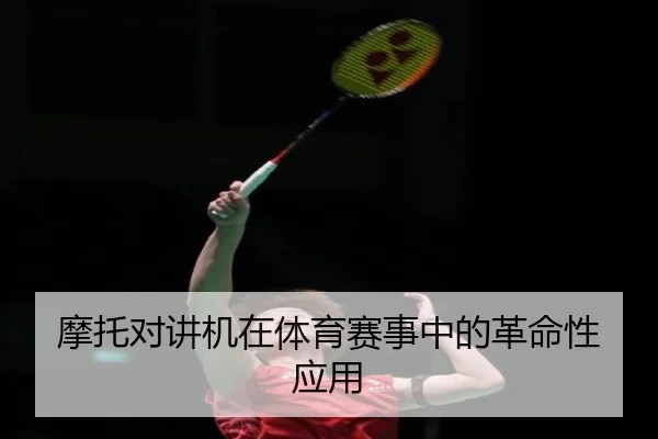 摩托对讲机在体育赛事中的革命性应用