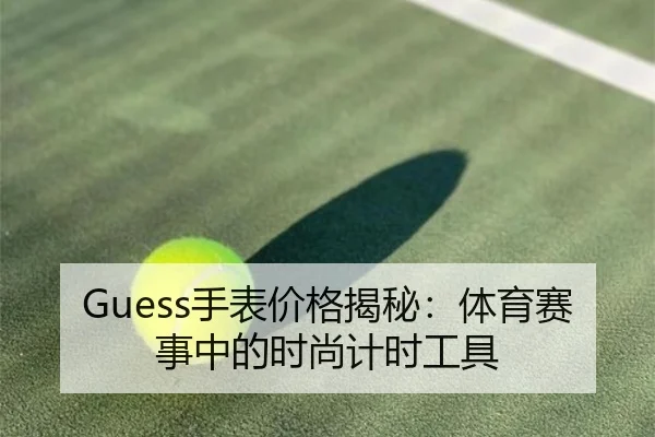 Guess手表价格揭秘：体育赛事中的时尚计时工具